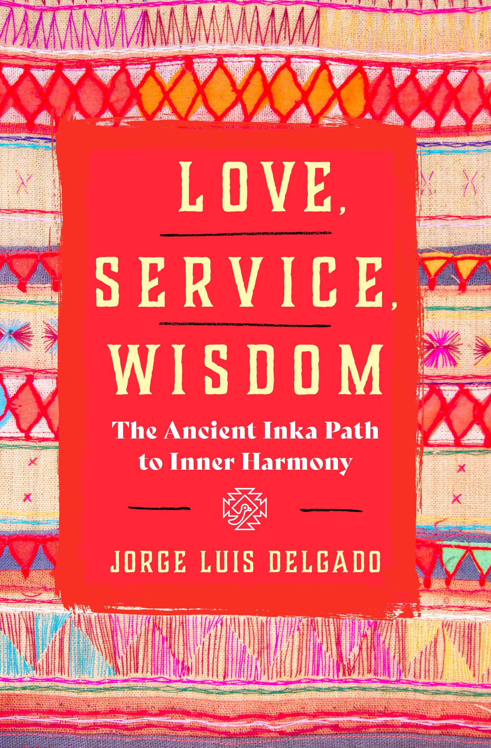 Love, Service, Wisdom: The Ancient Inka Path to Inner Harmony