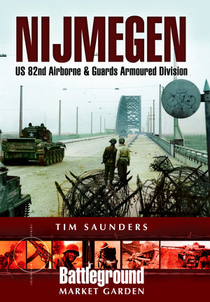 Nijmegen: U. S. 82nd Airborne And Guards Armoured Division (Battleground Europe),New