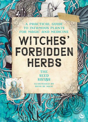 Witches Forbidden Herbs: A Practical Guide To Infamous Plants For Magic And Medicine