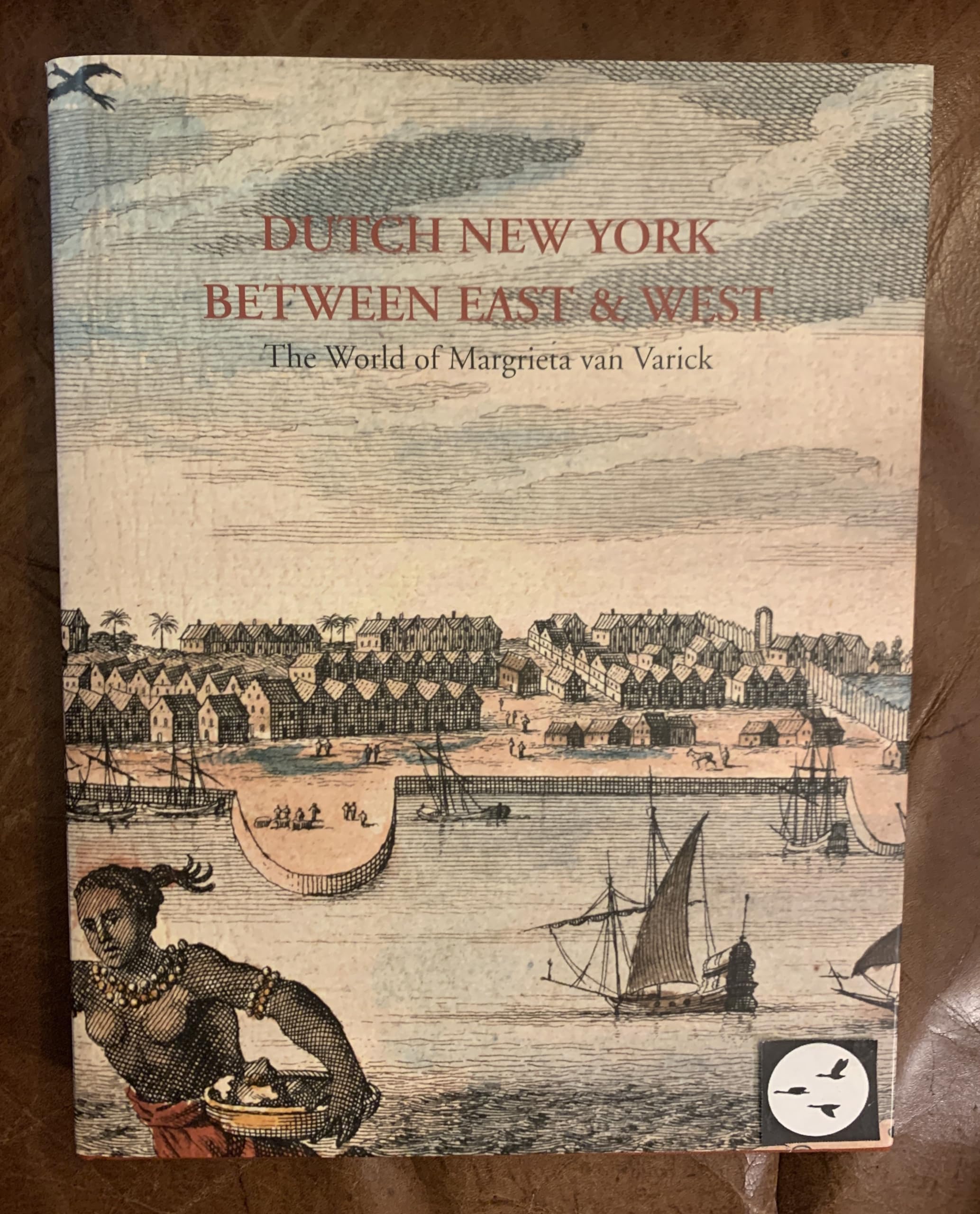 Dutch New York, Between East And West: The World Of Margrieta Van Varick,New