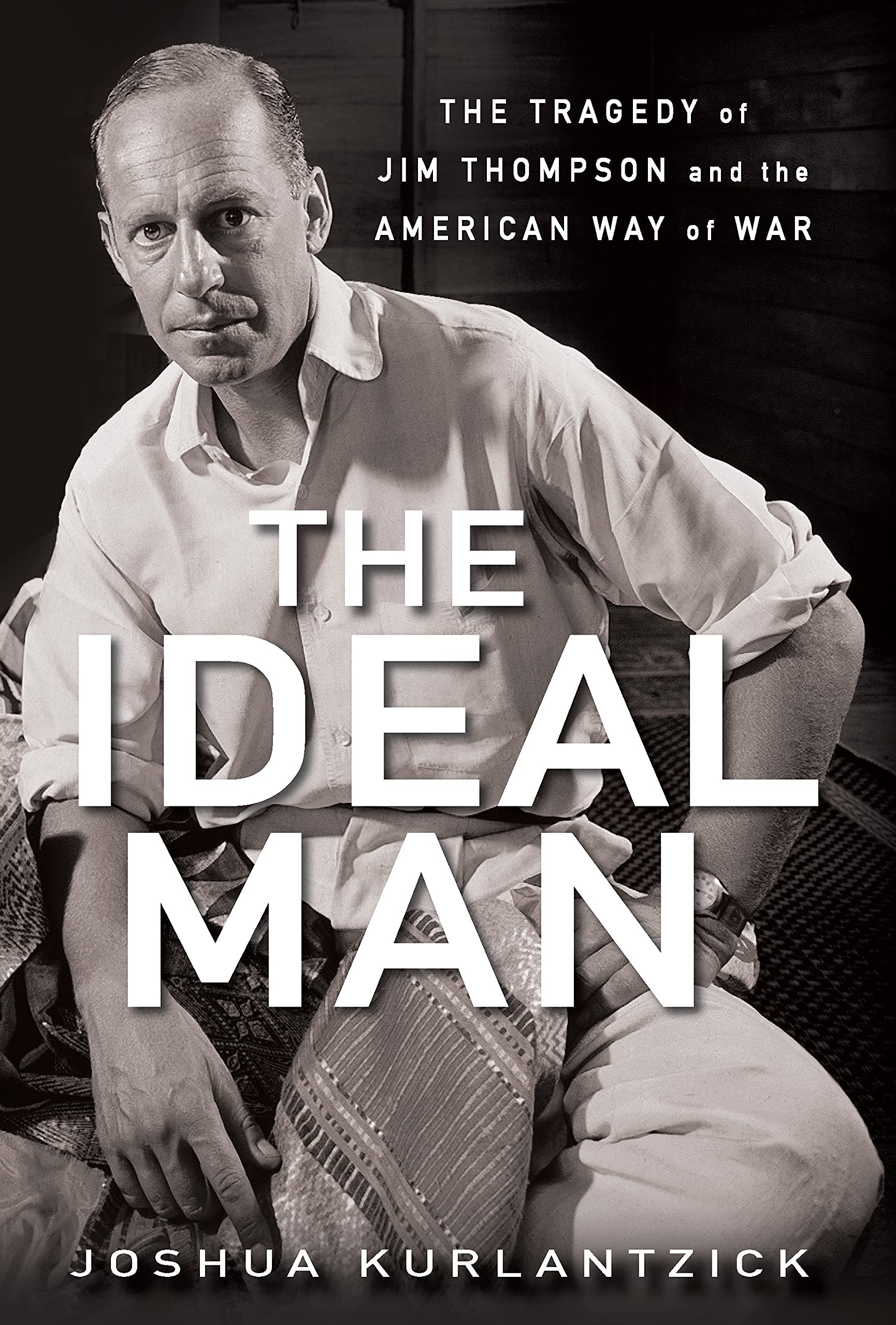 The Ideal Man: The Tragedy Of Jim Thompson And The American Way Of War