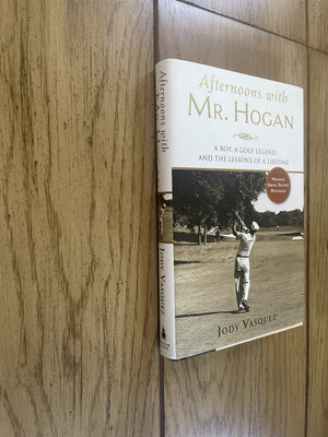 Afternoons With Mr. Hogan: A Boy, A Golfing Legend And The Lessons Of A Lifetime