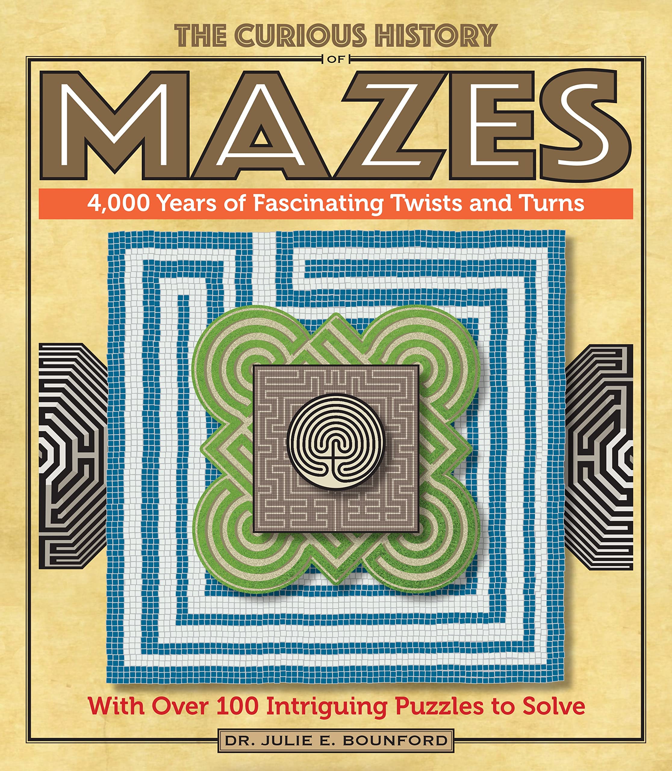 The Curious History Of Mazes: 4,000 Years Of Fascinating Twists And Turns With Over 100 Intriguing Puzzles To Solve (Volume 3) (