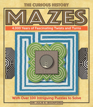 The Curious History Of Mazes: 4,000 Years Of Fascinating Twists And Turns With Over 100 Intriguing Puzzles To Solve (Volume 3) (