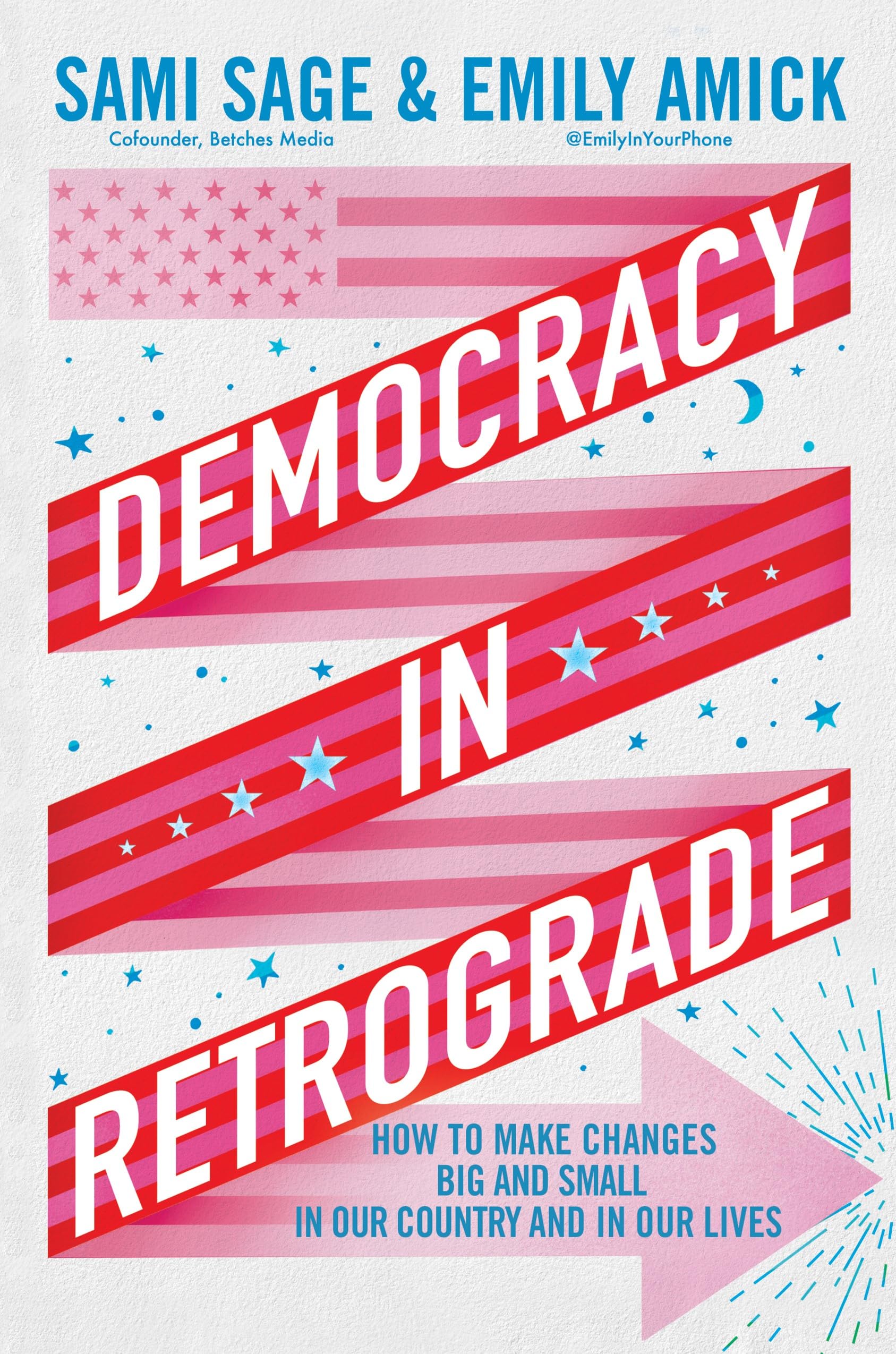 Democracy in Retrograde: How to Make Changes Big and Small in Our Country and in Our Lives,New