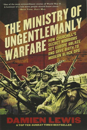 Ministry of Ungentlemanly Warfare: How Churchill's Secret Warriors Set Europe Ablaze and Gave Birth to Modern Black Ops,Used