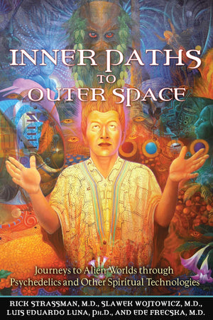 Inner Paths To Outer Space: Journeys To Alien Worlds Through Psychedelics And Other Spiritual Technologies