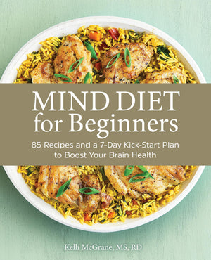Mind Diet For Beginners: 85 Recipes And A 7Day Kickstart Plan To Boost Your Brain Health