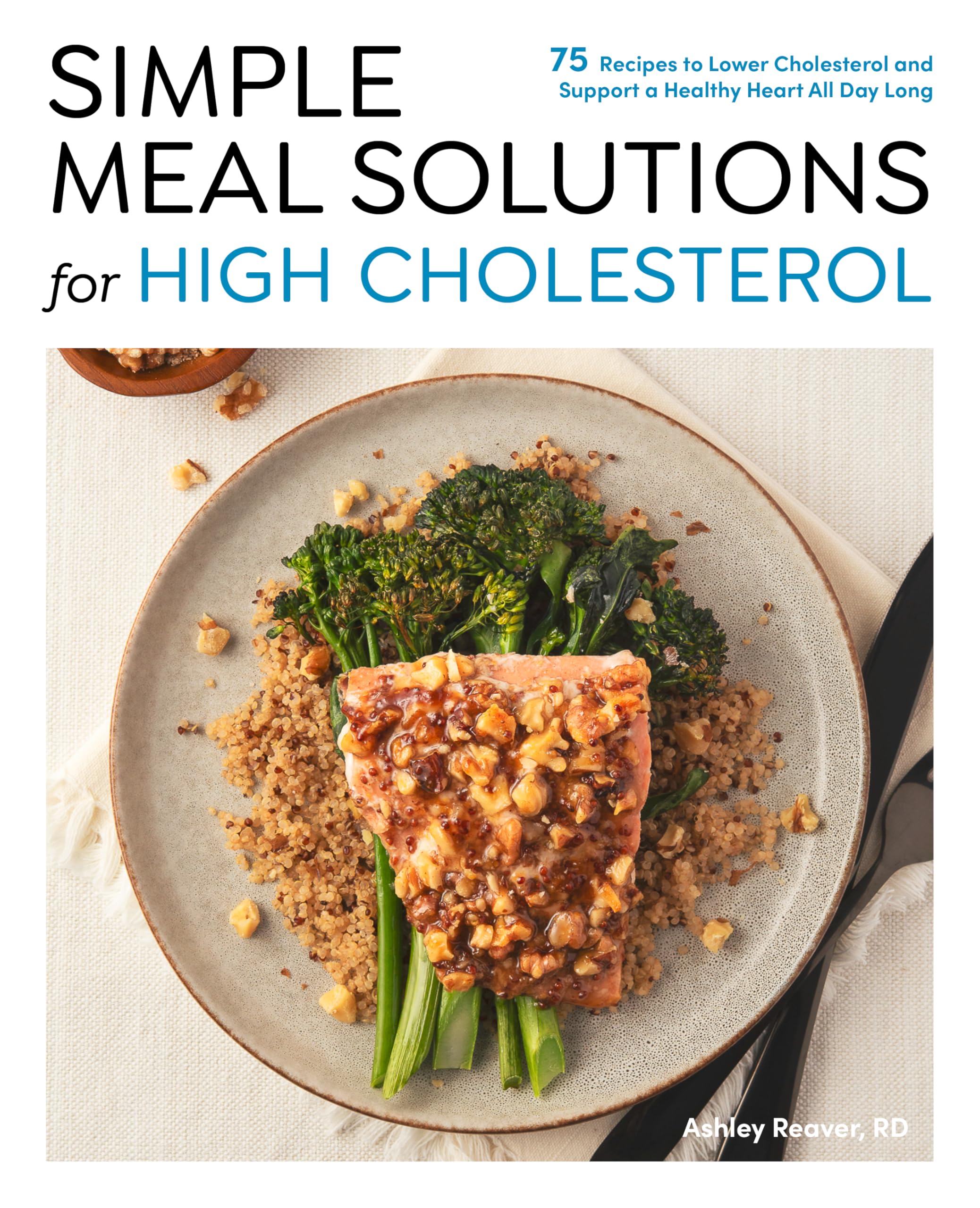 Simple Meal Solutions For High Cholesterol: 75 Recipes To Lower Cholesterol And Support A Healthy Heart