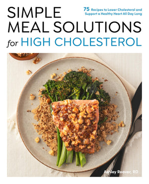 Simple Meal Solutions For High Cholesterol: 75 Recipes To Lower Cholesterol And Support A Healthy Heart