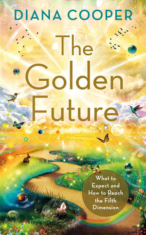 The Golden Future: What To Expect And How To Reach The Fifth Dimension,New