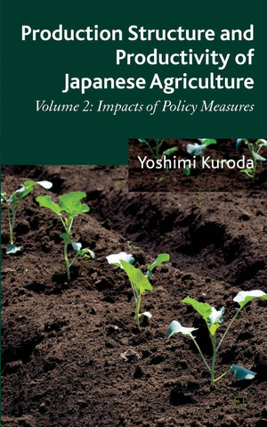 Production Structure and Productivity of Japanese Agriculture: Volume 2: Impacts of Policy Measures,New
