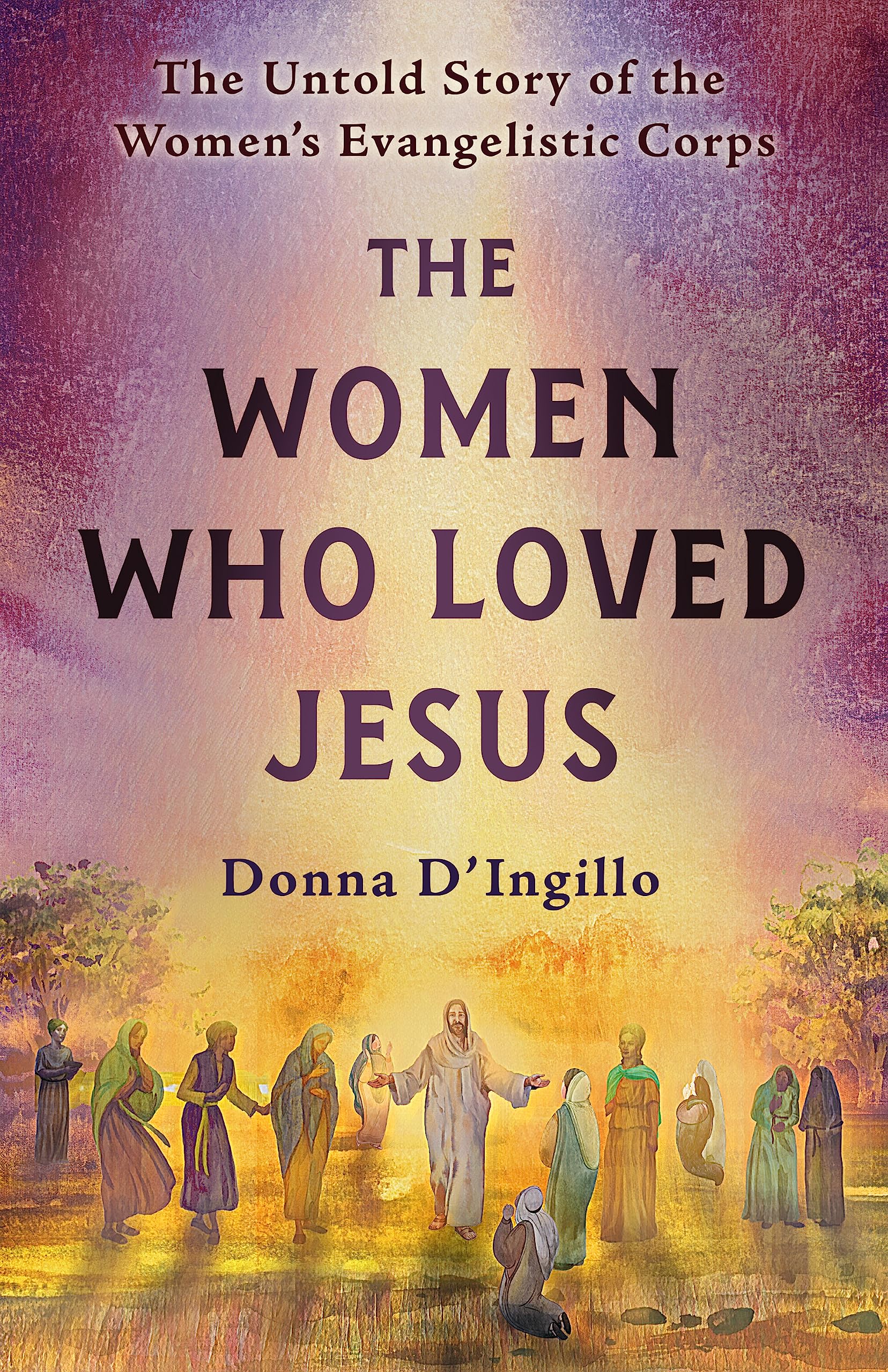 The Women Who Loved Jesus: The Untold Story Of The Womens Evangelistic Corps,Used