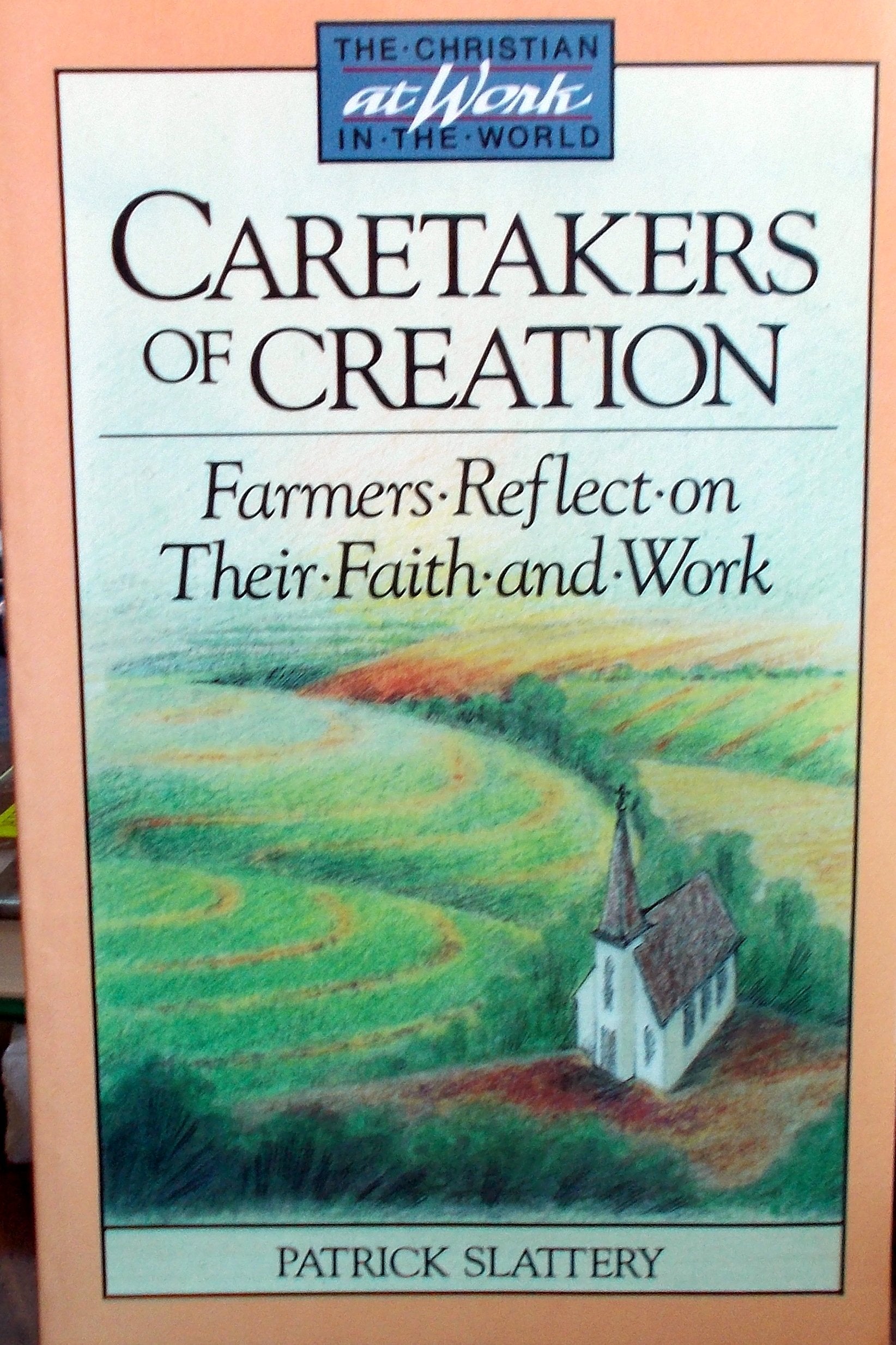 Caretakers of Creation: Farmers Reflect on Their Faith and Work (Christian at Work in the World Series),Used