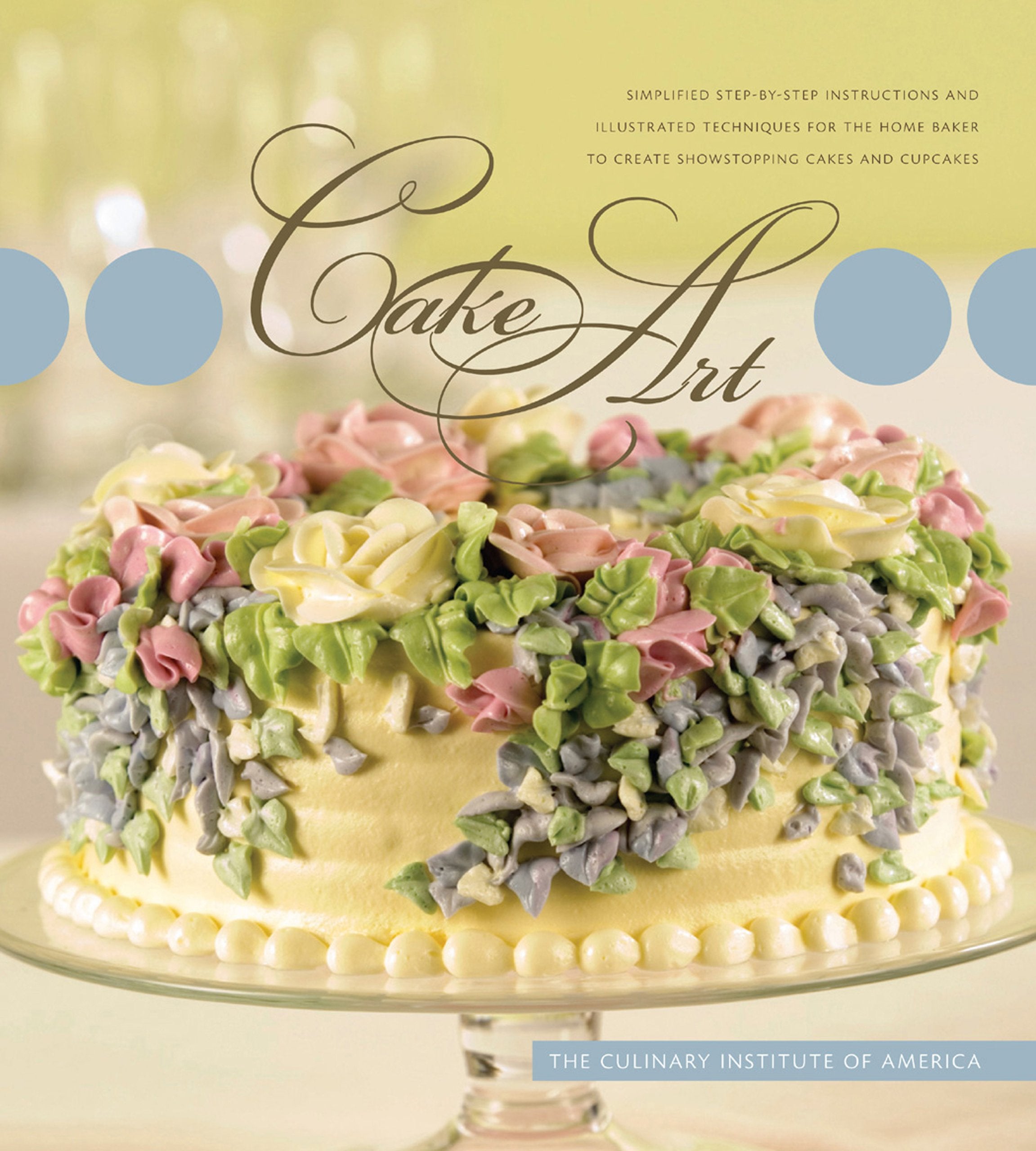 Cake Art: Simplified Stepbystep Instructions And Illustrated Techniques For The Home Baker To Create Show Stopping Cakes And C,New