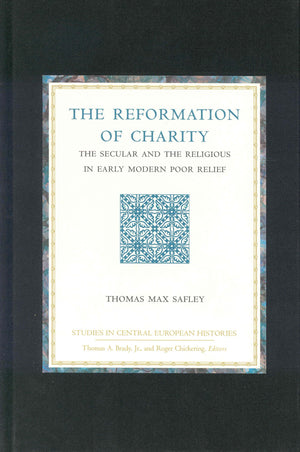 The Reformation of Charity: The Secular and the Religious in Early Modern Poor Relief (Studies in Central European Histories),Used