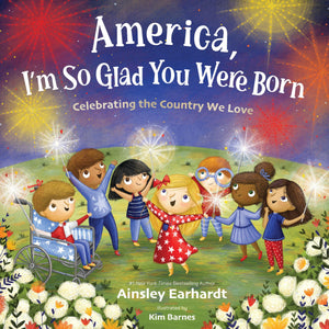 America, IM So Glad You Were Born: Celebrating The Country We Love