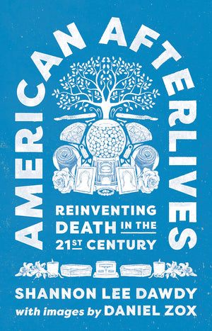 American Afterlives: Reinventing Death in the TwentyFirst Century,Used