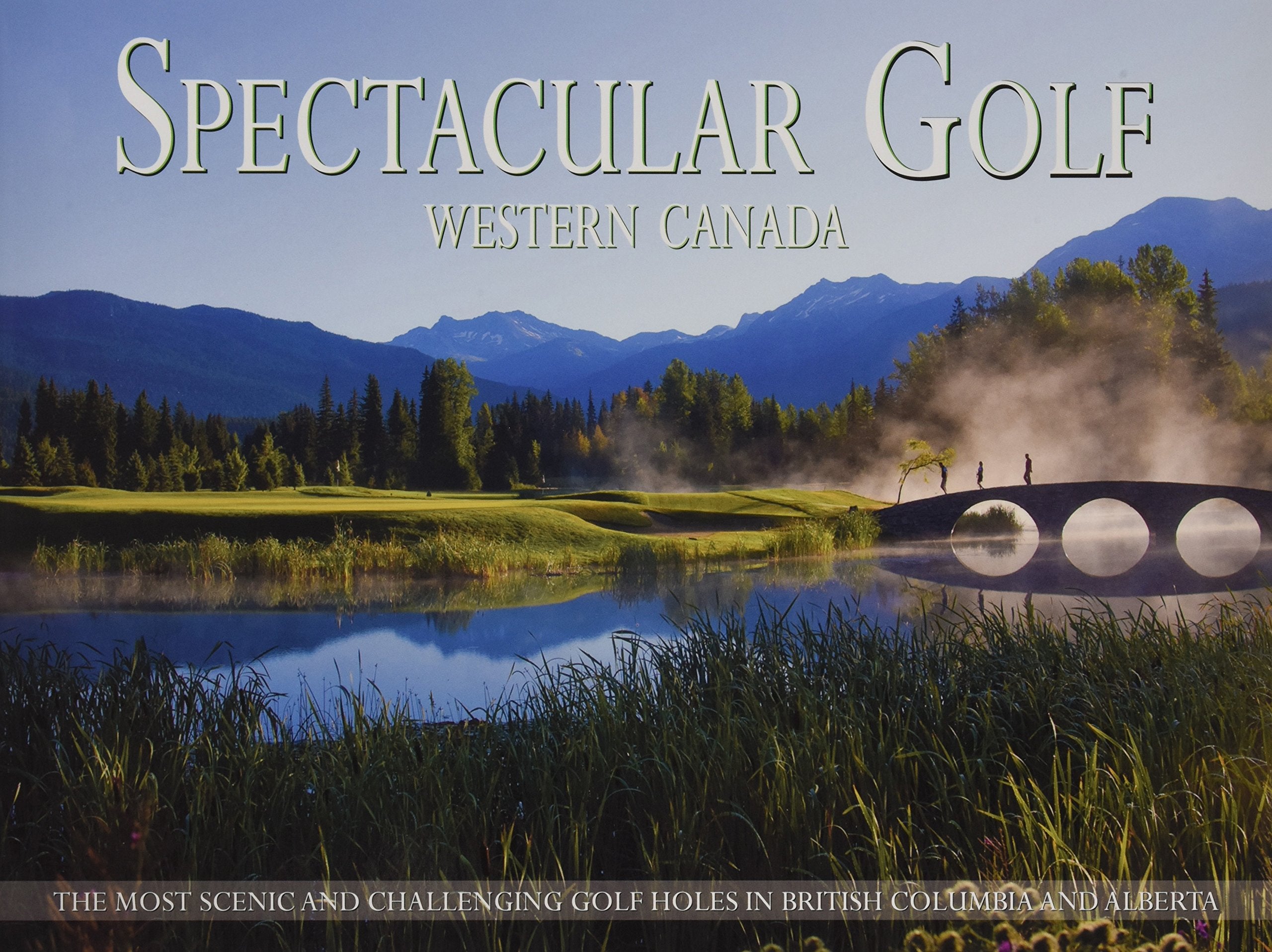 Spectacular Golf Western Canada: The Most Scenic and Challenging Golf Holes in British Columbia and Alberta,Used