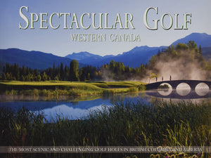 Spectacular Golf Western Canada: The Most Scenic and Challenging Golf Holes in British Columbia and Alberta,Used