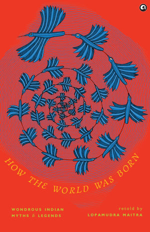 How The World Was Born: Wondrous Indian Myths And Legends