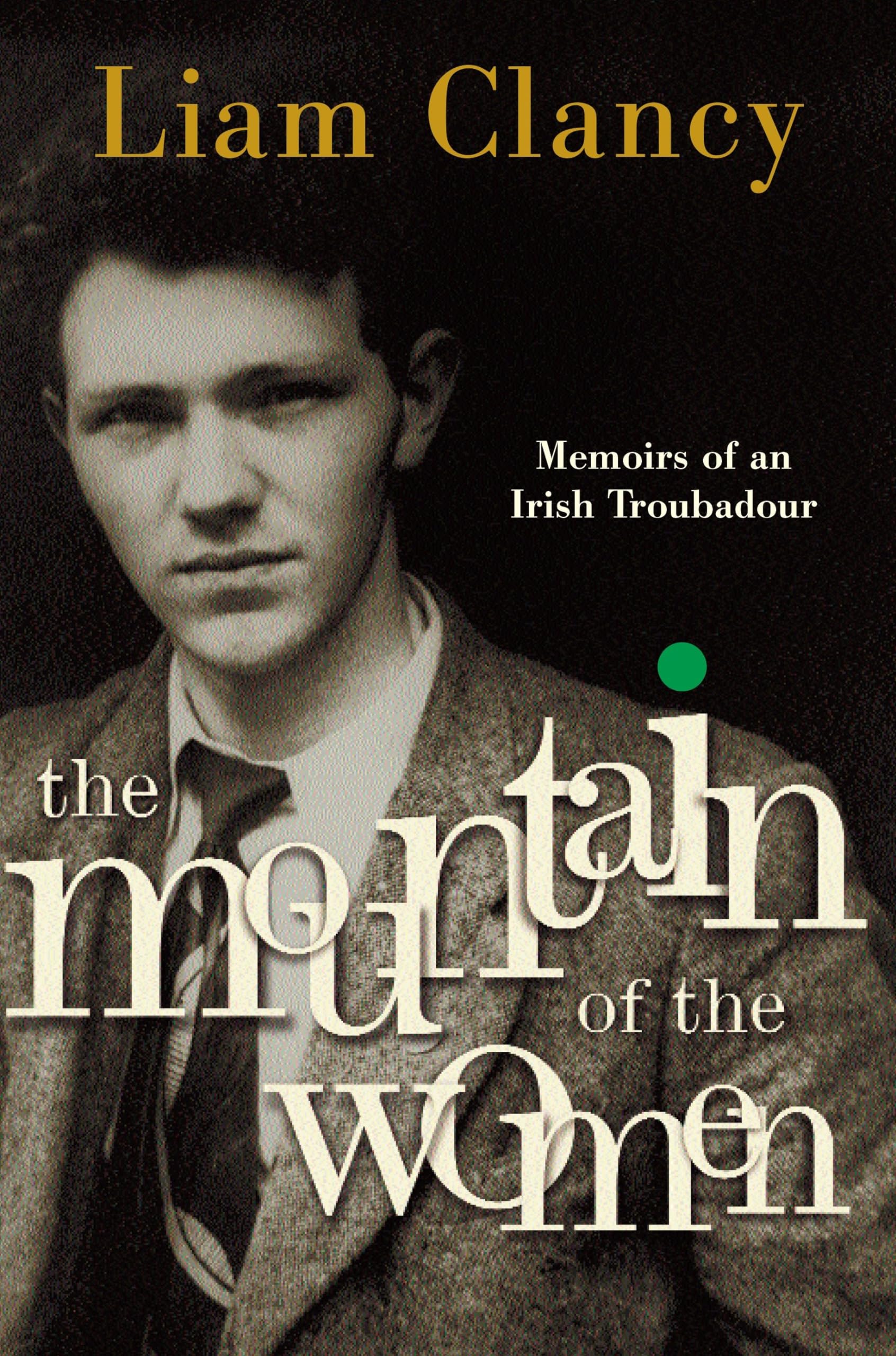 The Mountain Of The Women: Memoirs Of An Irish Troubadour