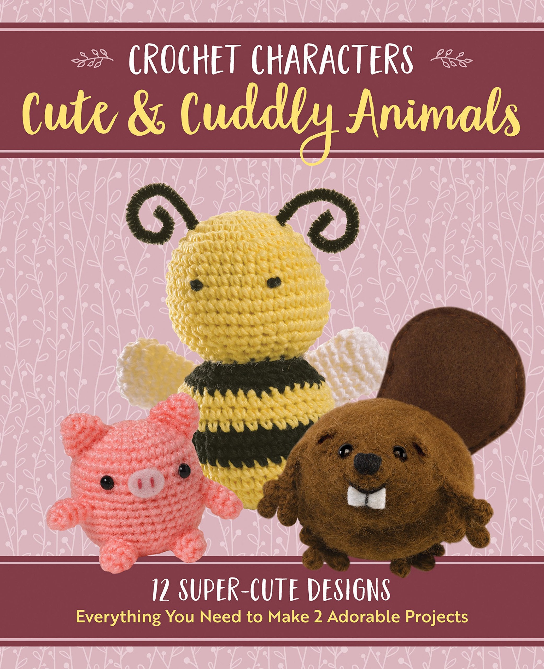 Crochet Characters Cute & Cuddly Animals: 12 Darling Designs, Everything You Need To Make 2 Adorable Projects
