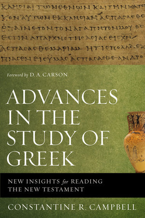 Advances in the Study of Greek: New Insights for Reading the New Testament,New