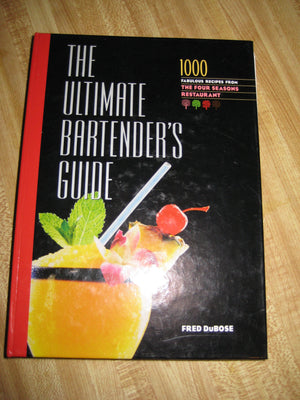 The Ultimate Bartenders Guide: 1000 Fabulous Recipes From the Four Seasons Restaurant