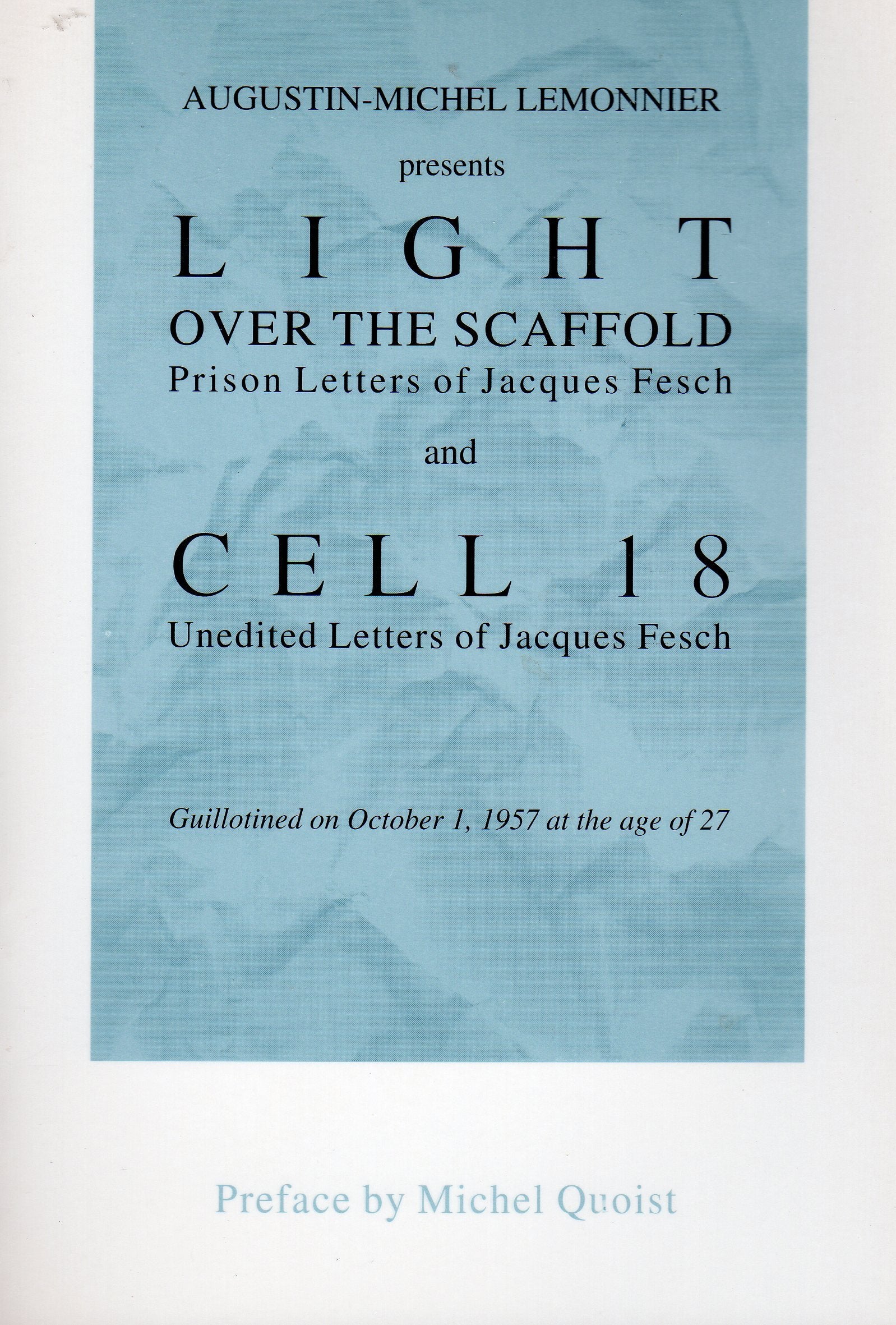 Augustinmichel Lemonnier Presents Light Over The Scaffold: Prison Letters Of Jacques Fesch And Cell 18 : Unedited Letters Of Ja-new,New