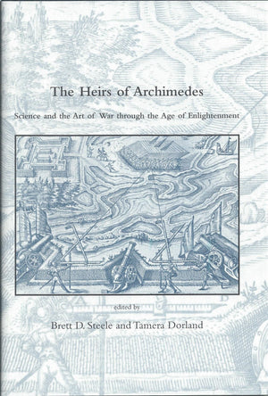 The Heirs Of Archimedes: Science And The Art Of War Through The Age Of Enlightenment (DIBNER INSTITUTE STUDIES IN THE HISTORY OF