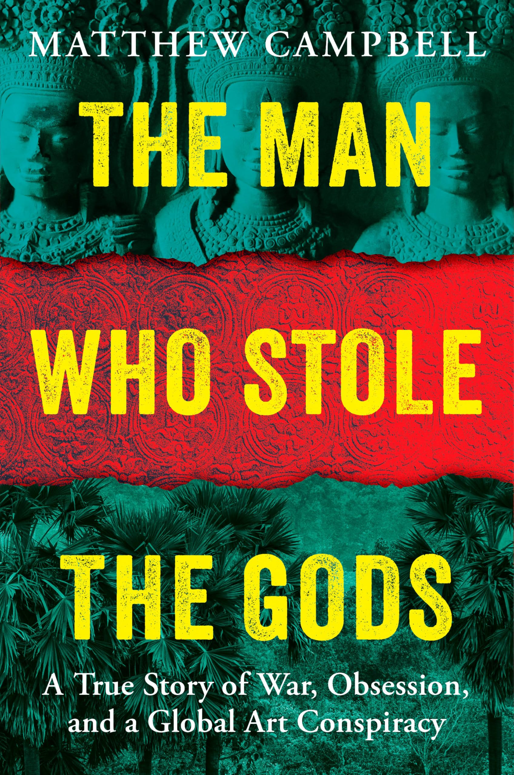 The Man Who Stole The Gods: A True Story Of War, Obsession, And A Global Art Conspiracy