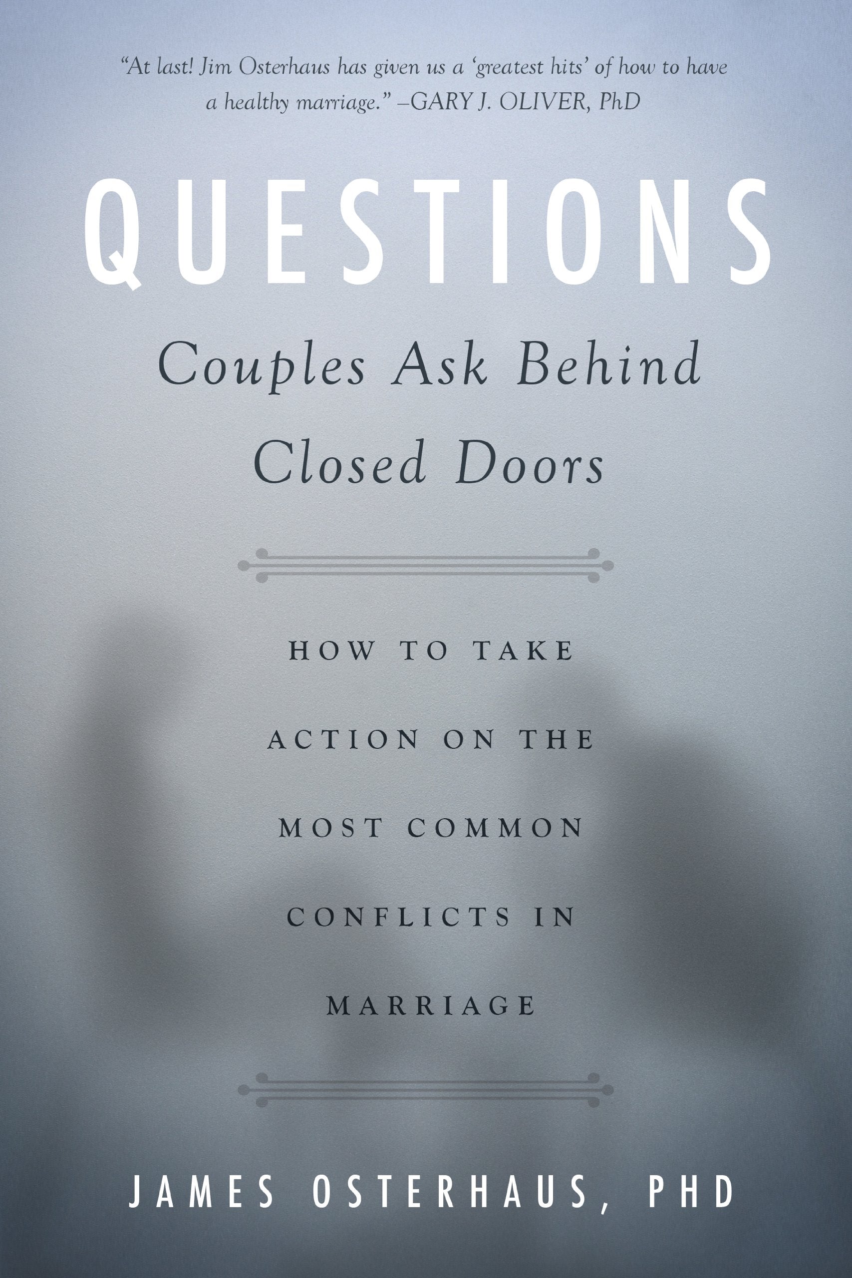 Questions Couples Ask Behind Closed Doors: How To Take Action On The Most Common Conflicts In Marriage