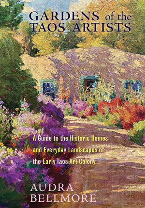 Gardens Of The Taos Artists: A Guide To The Historic Homes And Everyday Landscapes Of The Early Taos Art Colony (New Century Gar