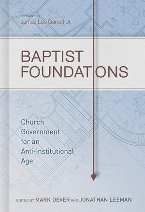 Baptist Foundations: Church Government For An Antiinstitutional Age