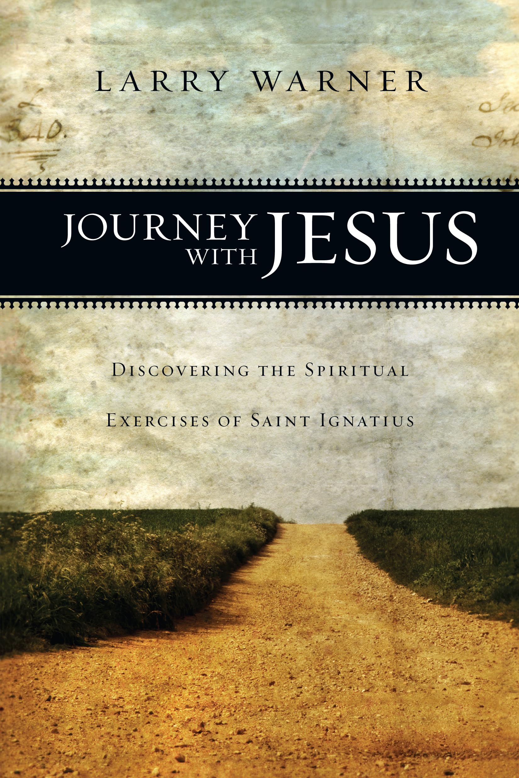 Journey With Jesus: Discovering The Spiritual Exercises Of Saint Ignatius