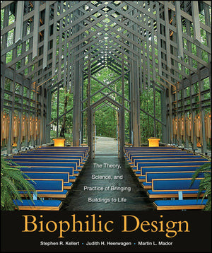 Biophilic Design: The Theory, Science And Practice Of Bringing Buildings To Life
