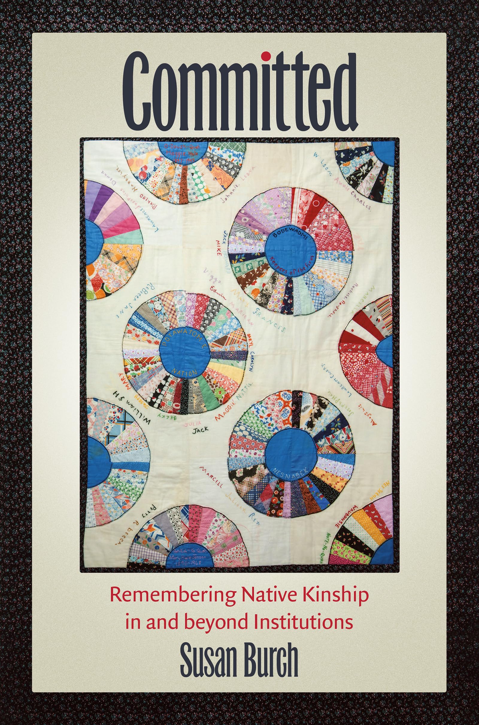 Committed: Remembering Native Kinship in and beyond Institutions (Critical Indigeneities),New