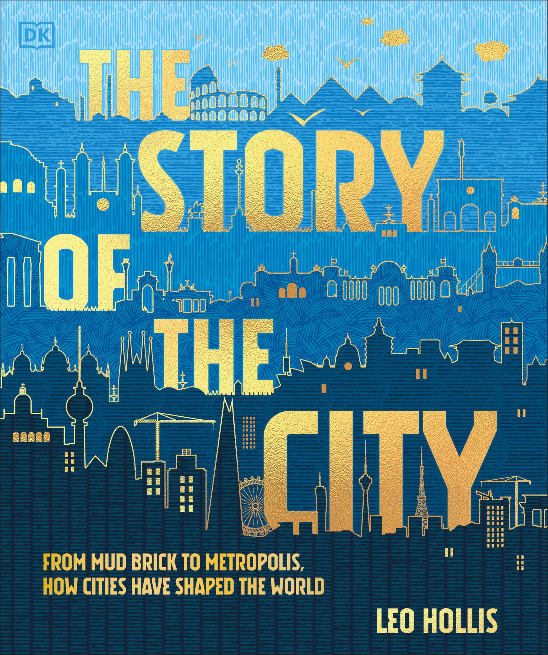 The Story Of The City: From Mud Brick To Metropolis, How Cities Have Shaped The World