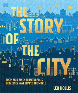 The Story Of The City: From Mud Brick To Metropolis, How Cities Have Shaped The World