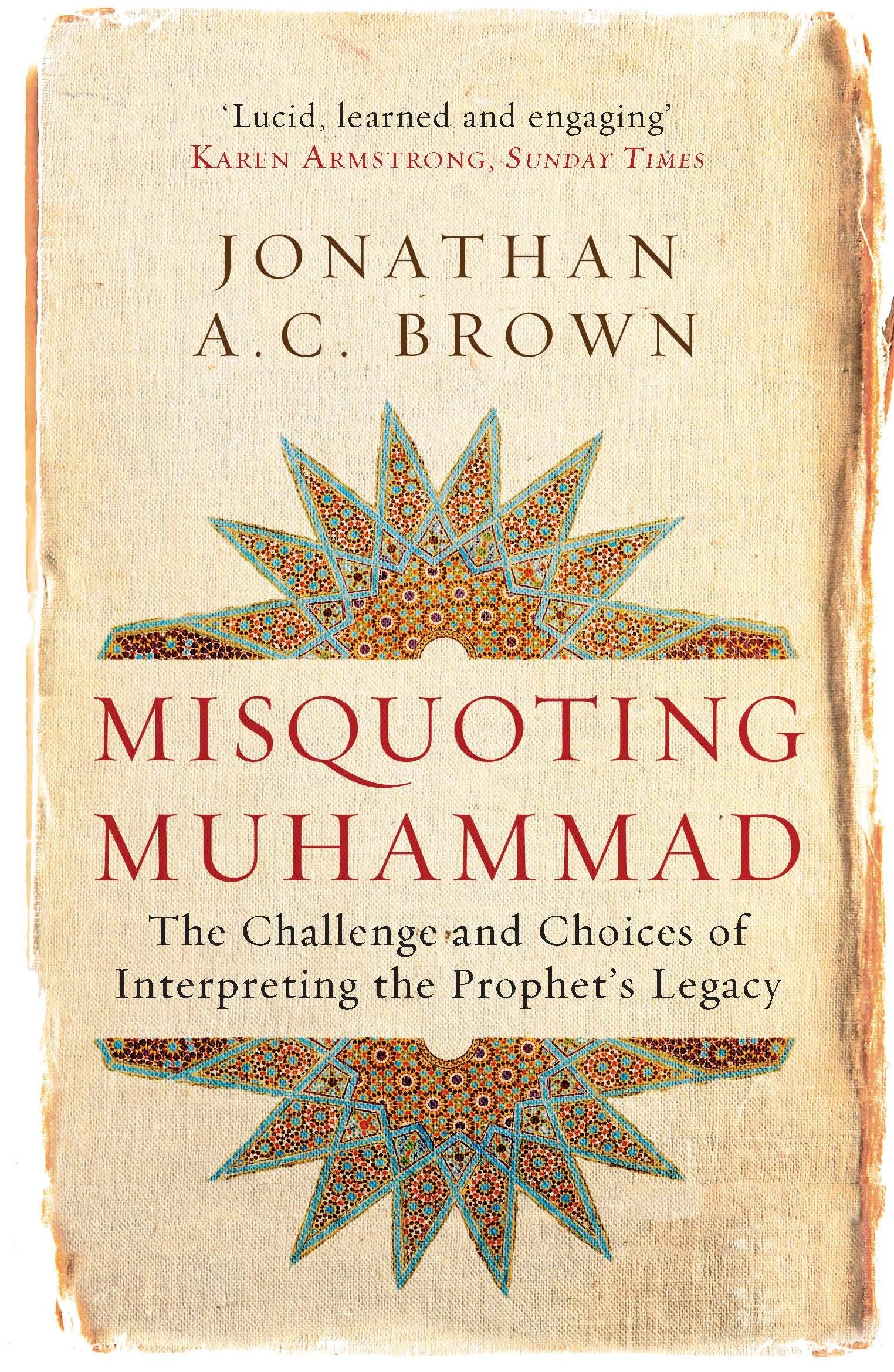 Misquoting Muhammad: The Challenge And Choices Of Interpreting The Prophet'S Legacy (Islam In The Twentyfirst Century)