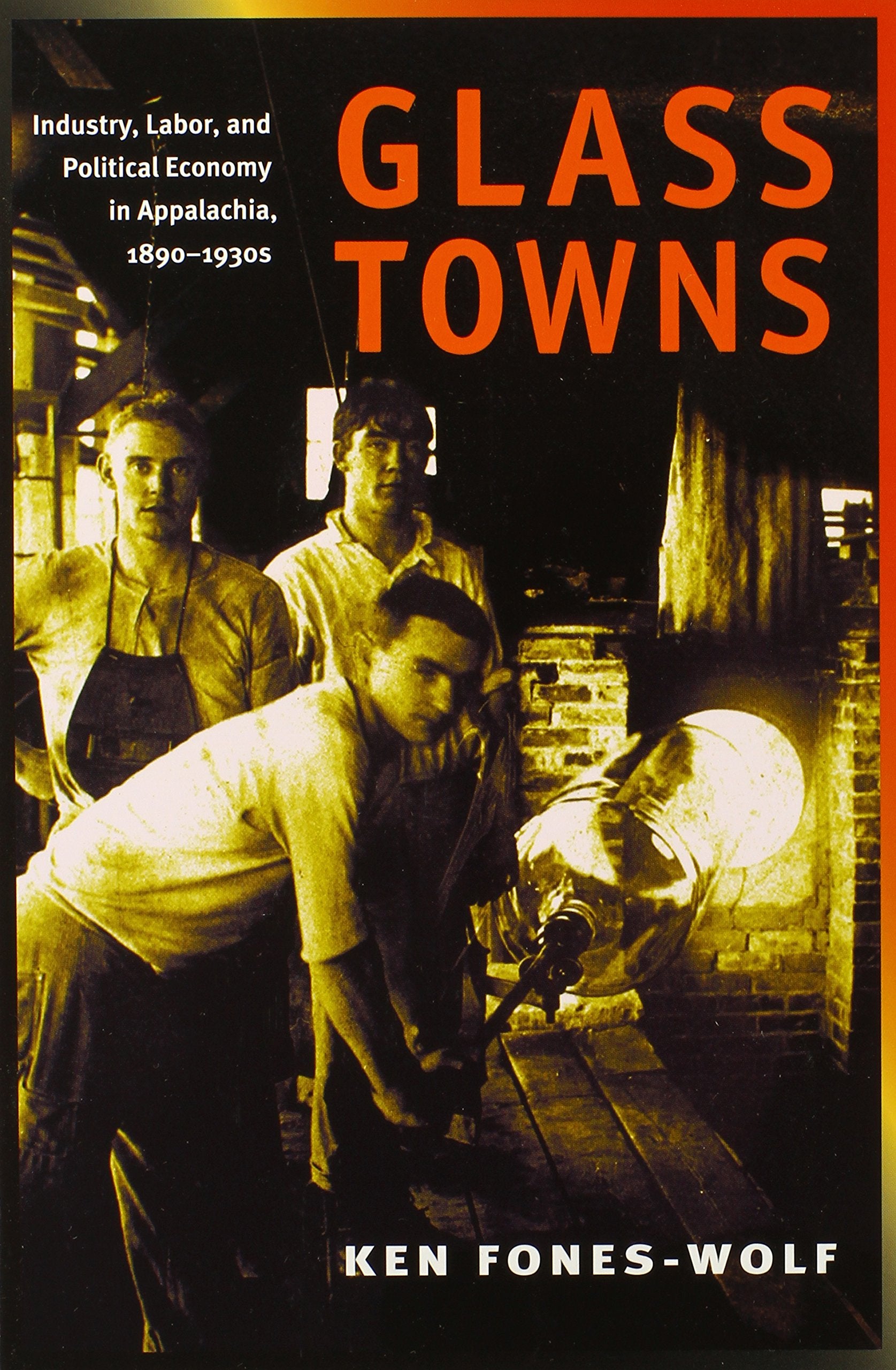 Glass Towns: Industry, Labor, and Political Economy in Appalachia, 18901930s (Working Class in American History),New