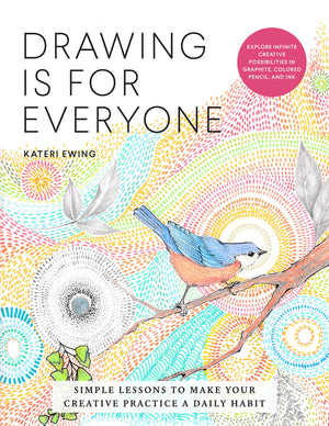 Drawing Is For Everyone: Simple Lessons To Make Your Creative Practice A Daily Habit  Explore Infinite Creative Possibilities I