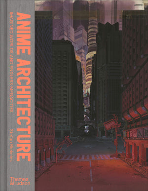 Anime Architecture: Imagined Worlds And Endless Megacities,Used