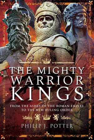 The Mighty Warrior Kings: From the Ashes of the Roman Empire to the New Ruling Order,Used