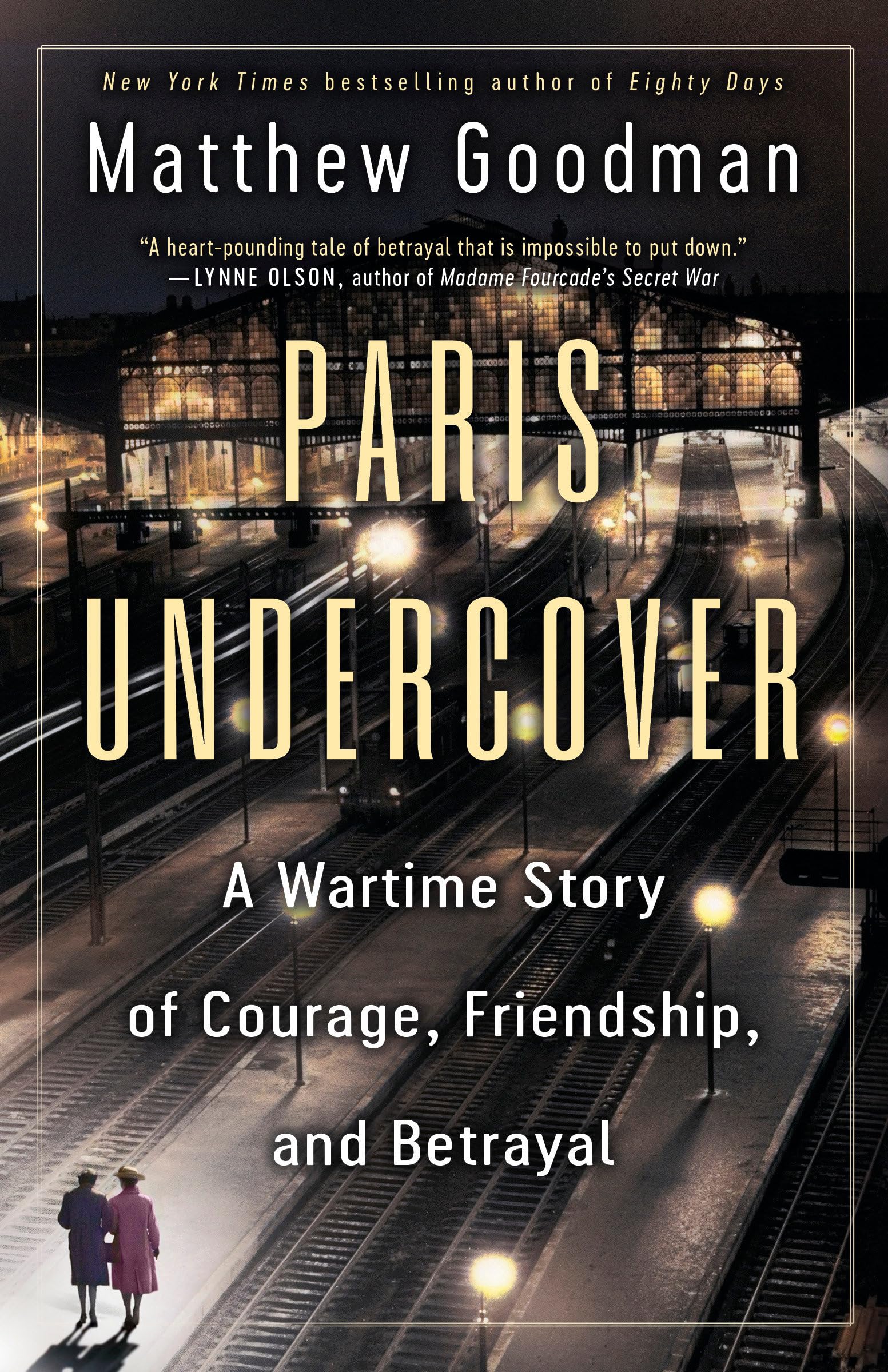 Paris Undercover: A Wartime Story Of Courage, Friendship, And Betrayal