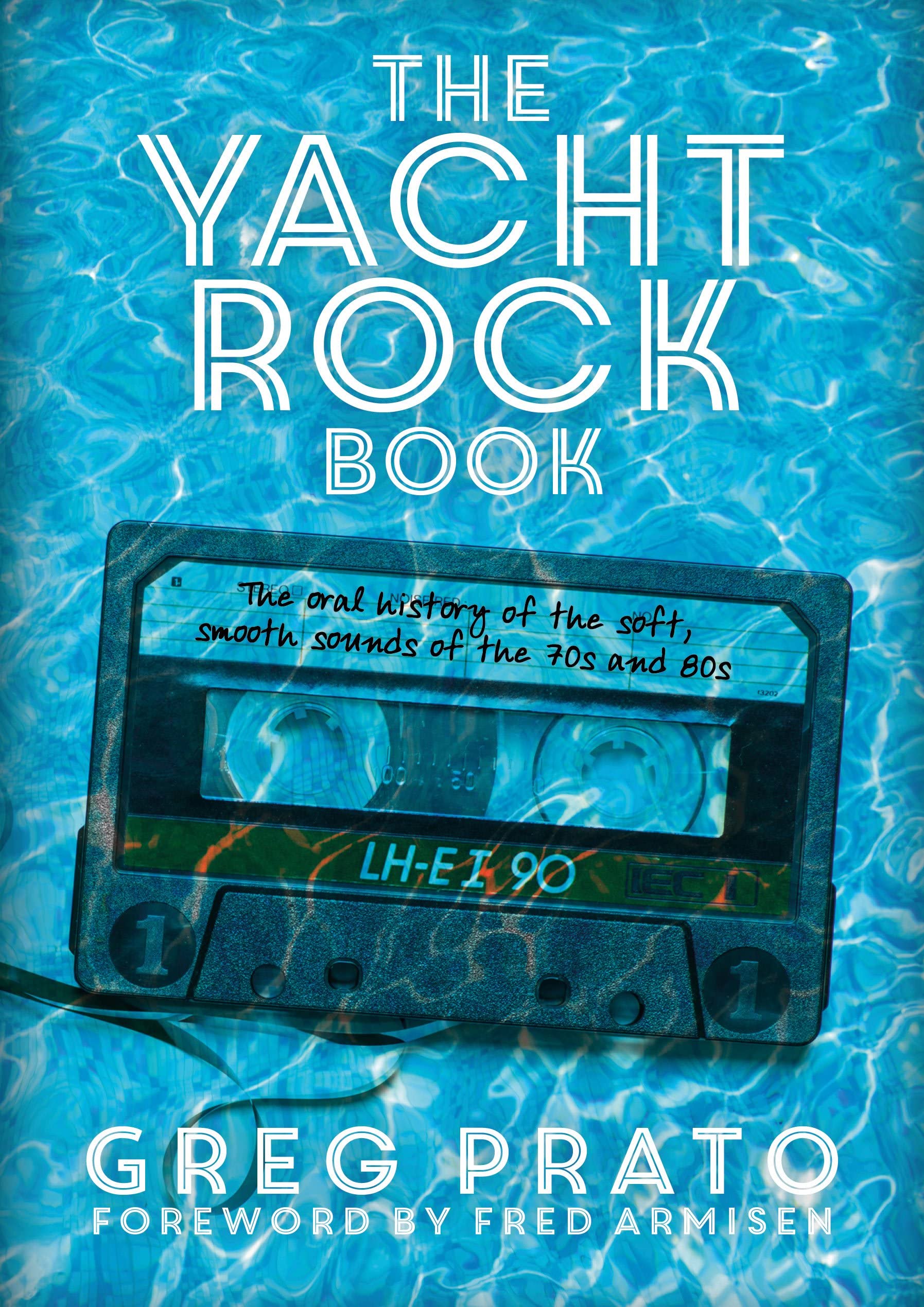 The Yacht Rock Book: The Oral History Of The Soft, Smooth Sounds Of The 70S And 80S