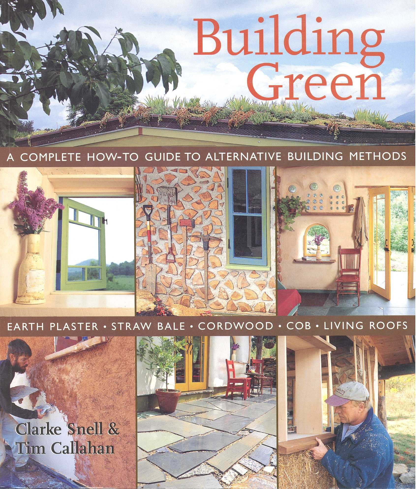 Building Green: A Complete Howto Guide To Alternative Building Methods  Earth Plaster, Straw Bale, Cordwood, Cob, Living Roofs