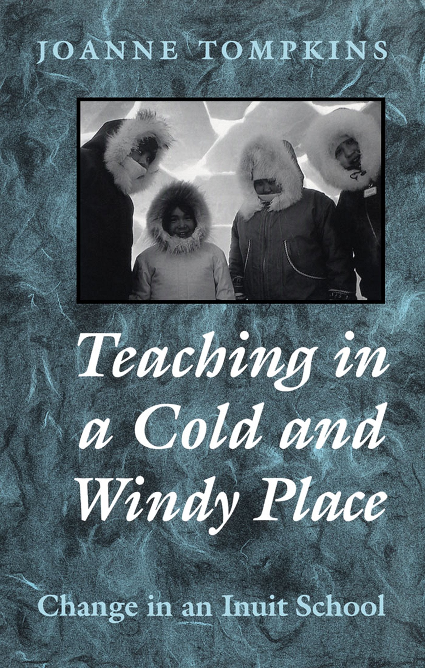 Teaching in a Cold and Windy Place: Change in an Inuit School (Heritage),New