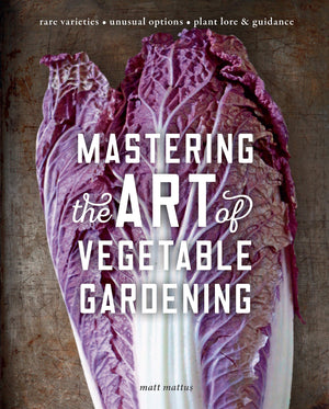 Mastering The Art Of Vegetable Gardening: Rare Varieties * Unusual Options * Plant Lore & Guidance